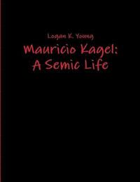 bokomslag Mauricio Kagel: A Semic Life