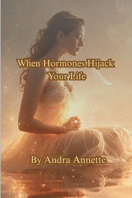 When Hormones Hijack Your Life