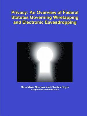 Gina Marie Stevens, Charles Doyle - Privacy: An Overview of Federal Statutes Governing Wiretapping and Electronic Eavesdropping, Häftad