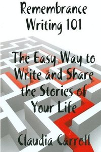 bokomslag REMEMBRANCE WRITING 101 The Easy Way to Write and Share the Stories of Your Life, A Guidebook
