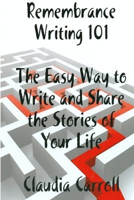 REMEMBRANCE WRITING 101 The Easy Way to Write and Share the Stories of Your Life, A Guidebook 1