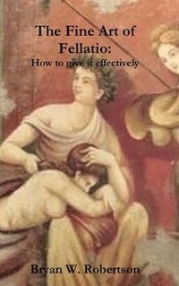 bokomslag The Fine Art of Fellatio: How to Give it Effectively