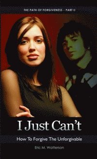 bokomslag I Just Can't! How to Forgive the Unforgiveable