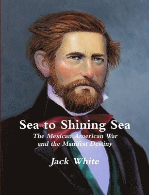Jack White - Sea to Shining Sea: the Mexican American War and the Manifest Destiny, Häftad