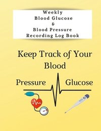 bokomslag Weekly Blood Glucose & Blood Pressure Recording Log Book