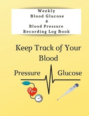 Weekly Blood Glucose & Blood Pressure Recording Log Book 1