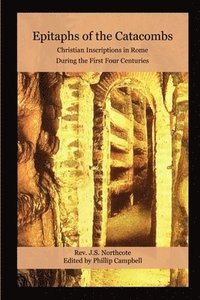 bokomslag Epitaphs of the Catacombs: Christian Inscriptions in Rome During the First Four Centuries