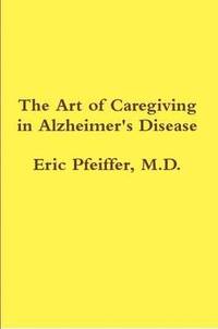 bokomslag The Art of Caregiving in Alzheimer's Disease