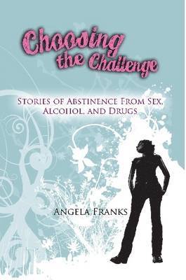 Angela Franks - Choosing the Challenge - Stories of Abstinence from Sex, Alcohol, and Drugs, Häftad