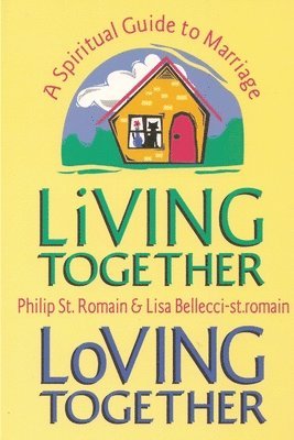 Philip St. Romain, Lisa Bellecci-st.romain - Living Together, Loving Together: A Spiritual Guide to Marriage, Häftad