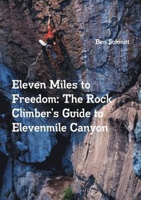 bokomslag Eleven Miles to Freedom: The Rock Climber's Guide to Elevenmile Canyon