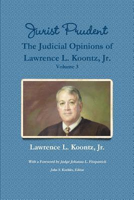 Lawrence L. Koontz, Jr., John S. Koehler (Editor), Johanna L. Fitzpatrick (Foreword), Jr. Koontz, Lawrence L., Jr. Lawrence L. Koontz - Jurist Prudent -- The Judicial Opinions of Lawrence L. Koontz, Jr., Volume 3, Häftad