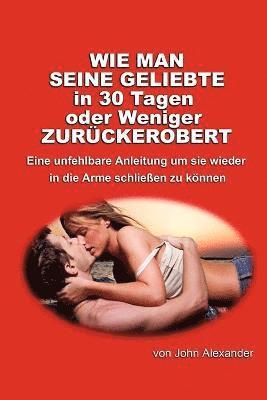 John Alexander - Wie Man Seine Geliebte in 30 Tagen Oder Weniger Zuruckerobert, Häftad