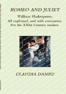 ROMEO AND JULIET- William Shakespeare. All Explained, and with Comments. For the XXIst Century Readers. 1