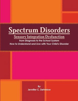 bokomslag Spectrum Disorders Sensory Integration Dysfunction from Diagnosis to the School System How to Understand and Live with Your Child's Disorder