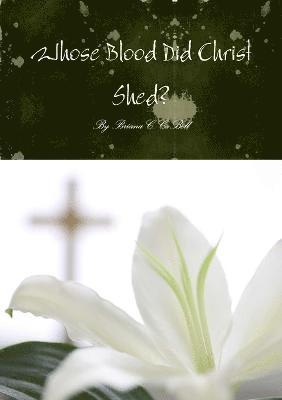 Whose Blood Did Christ Shed? an in-Depth Look at the Bloodline of Jesus and How it Affects the Modern Day Body of Christ