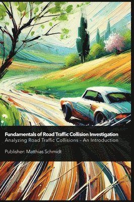 Matthias Schmidt - Fundamentals of Road Traffic Collision Investigation Hardcover, Inbunden