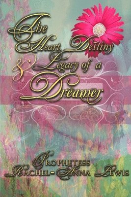 bokomslag The Heart, Destiny & Legacy of a Dreamer