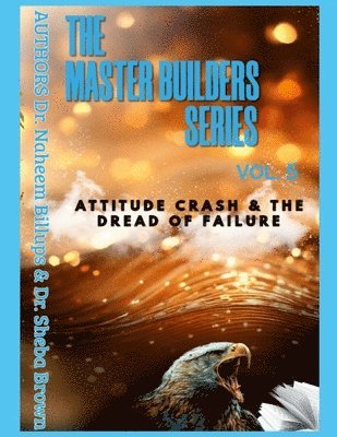 MASTER BUILDERS SERIES VOL. 5 Attitude Crash and the Dread of Failure