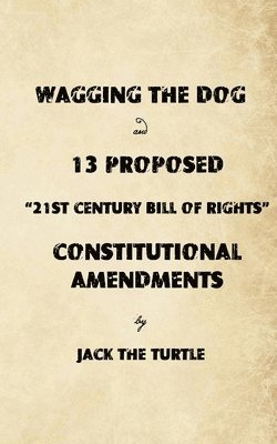 Wagging The Dog and 13 Proposed “21st Century Bill of Rights” Constitutional Amendments