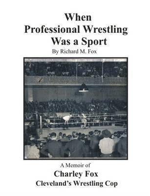 Richard Fox - When Professional Wrestling Was a Sport: A Memoir of Charley Fox Cleveland's Wrestling Cop, Häftad. Tillgänglighet: Lägg i varukorg