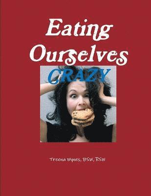 Eating Ourselves Crazy