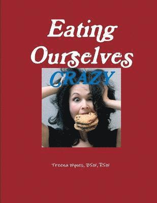 Eating Ourselves Crazy 1