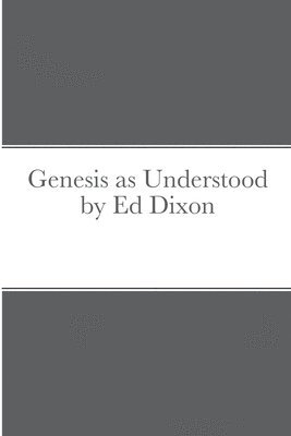 Genesis as Understood by Ed Dixon 1