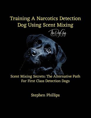 Stephen Phillips - Training A Narcotics Detection Dog Using Scent Mixing, Häftad