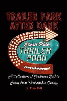 Trailer Park After Dark: A Collection of Southern Gothic Tales from Wahatchie County