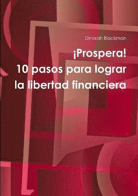 Prospera! 10 Pasos Para Lograr La Libertad Financiera 1