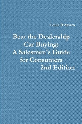 Beat The Dealership Car Buying: A Salesmen's Guide for Consumers 1