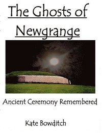 bokomslag The Ghosts of Newgrange; Ancient Ceremony Remembered