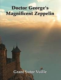 bokomslag &quot;Doctor George's Magnificent Zeppelin&quot;