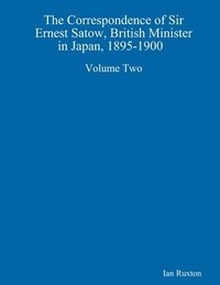 bokomslag Correspondence of Sir Ernest Satow, British Minister in Japan, 1895-1900 Volume Two