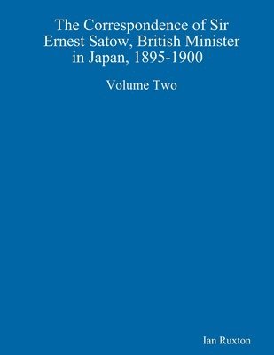 bokomslag Correspondence of Sir Ernest Satow, British Minister in Japan, 1895-1900 Volume Two