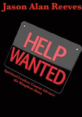 Help Wanted: Spirtual Leaders Cannot Advance the Kingdom Alone 1