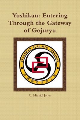 C. Michial Jones - Yushikan: Entering Through the Gateway of Gojuryu, Häftad