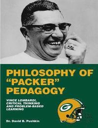 bokomslag Philosophy of &quot;Packer&quot; Pedagogy: Vince Lombardi, Critical Thinking and Problem-Based Learning, 2nd Edition