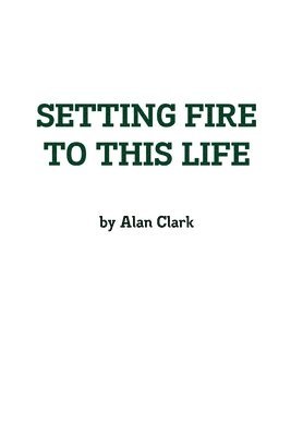 Alan Clark - Setting Fire to This Life, Häftad