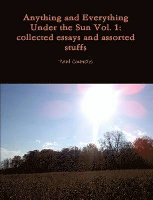 Paul Counelis - Anything and Everything Under the Sun Vol. 1: Collected Essays and Assorted Stuffs, Häftad. Tillgänglighet: Lägg i varukorg