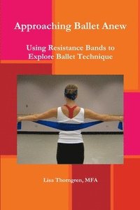 bokomslag Approaching Ballet Anew: Using Resistance Bands to Explore Ballet Technique