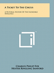 bokomslag A Ticket to the Circus: A Pictorial History of the Incredible Ringlings