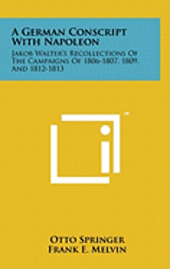 bokomslag A German Conscript with Napoleon: Jakob Walter's Recollections of the Campaigns of 1806-1807, 1809, and 1812-1813