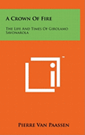 bokomslag A Crown of Fire: The Life and Times of Girolamo Savonarola