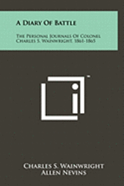 bokomslag A Diary of Battle: The Personal Journals of Colonel Charles S. Wainwright, 1861-1865