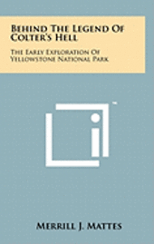 bokomslag Behind the Legend of Colter's Hell: The Early Exploration of Yellowstone National Park