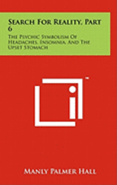 Search for Reality, Part 6: The Psychic Symbolism of Headaches, Insomnia, and the Upset Stomach 1