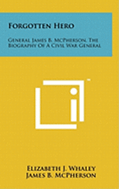 bokomslag Forgotten Hero: General James B. McPherson, the Biography of a Civil War General