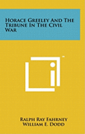 bokomslag Horace Greeley and the Tribune in the Civil War